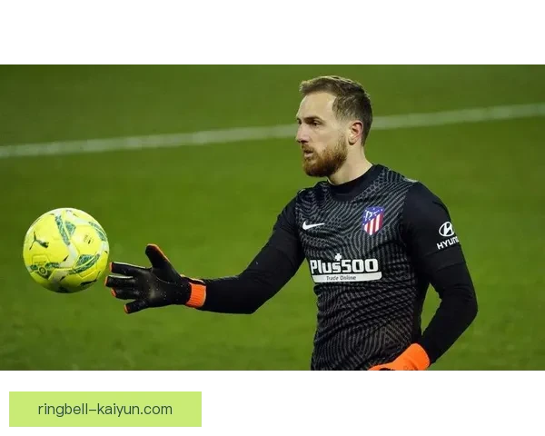 奥布拉克在马竞的生涯数据分析：表现稳健，助力球队竞争力增强